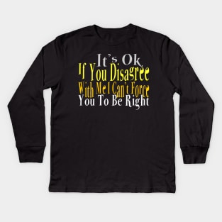 It's Ok If You Disagree with Me I Can't Force You To Be Right Kids Long Sleeve T-Shirt